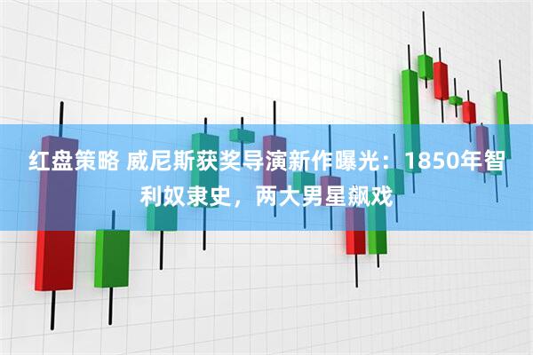 红盘策略 威尼斯获奖导演新作曝光：1850年智利奴隶史，两大男星飙戏